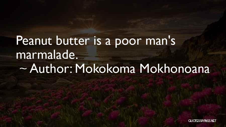 Mokokoma Mokhonoana Quotes: Peanut Butter Is A Poor Man's Marmalade.