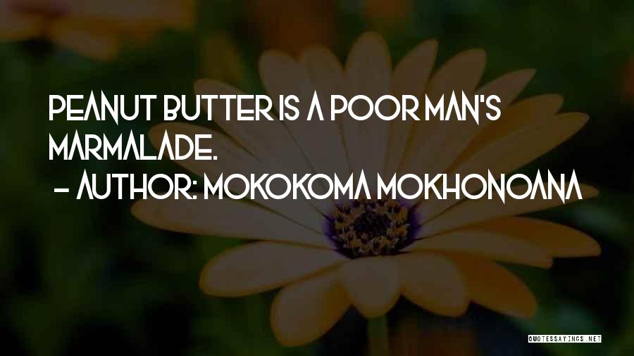 Mokokoma Mokhonoana Quotes: Peanut Butter Is A Poor Man's Marmalade.