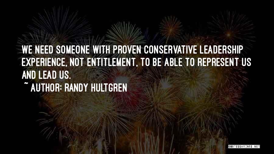 Randy Hultgren Quotes: We Need Someone With Proven Conservative Leadership Experience, Not Entitlement, To Be Able To Represent Us And Lead Us.