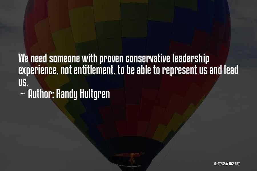 Randy Hultgren Quotes: We Need Someone With Proven Conservative Leadership Experience, Not Entitlement, To Be Able To Represent Us And Lead Us.