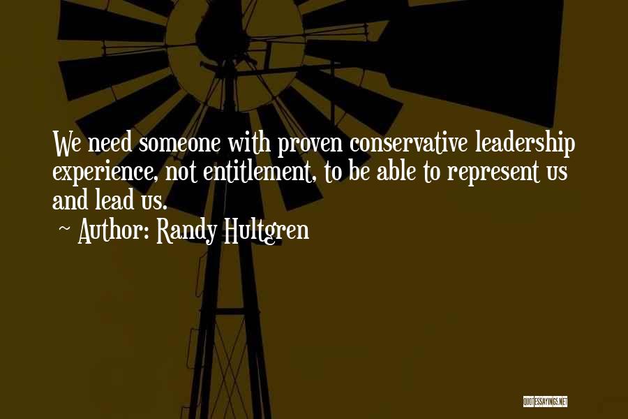 Randy Hultgren Quotes: We Need Someone With Proven Conservative Leadership Experience, Not Entitlement, To Be Able To Represent Us And Lead Us.