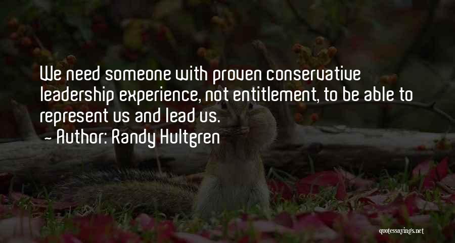 Randy Hultgren Quotes: We Need Someone With Proven Conservative Leadership Experience, Not Entitlement, To Be Able To Represent Us And Lead Us.