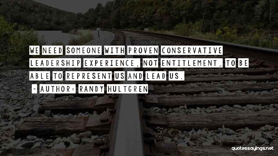 Randy Hultgren Quotes: We Need Someone With Proven Conservative Leadership Experience, Not Entitlement, To Be Able To Represent Us And Lead Us.