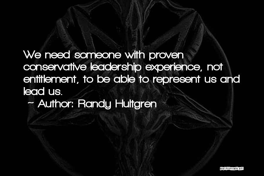 Randy Hultgren Quotes: We Need Someone With Proven Conservative Leadership Experience, Not Entitlement, To Be Able To Represent Us And Lead Us.