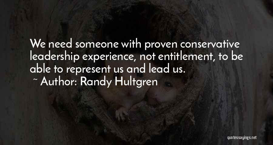 Randy Hultgren Quotes: We Need Someone With Proven Conservative Leadership Experience, Not Entitlement, To Be Able To Represent Us And Lead Us.