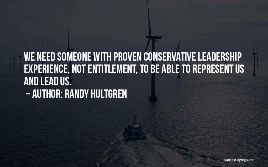 Randy Hultgren Quotes: We Need Someone With Proven Conservative Leadership Experience, Not Entitlement, To Be Able To Represent Us And Lead Us.