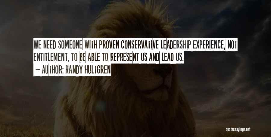 Randy Hultgren Quotes: We Need Someone With Proven Conservative Leadership Experience, Not Entitlement, To Be Able To Represent Us And Lead Us.