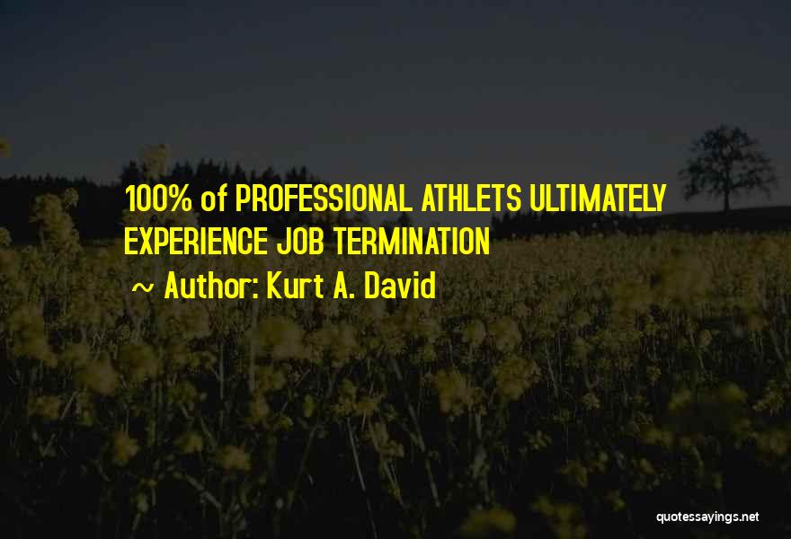 Kurt A. David Quotes: 100% Of Professional Athlets Ultimately Experience Job Termination