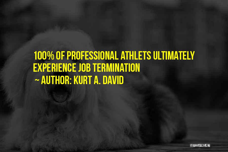 Kurt A. David Quotes: 100% Of Professional Athlets Ultimately Experience Job Termination