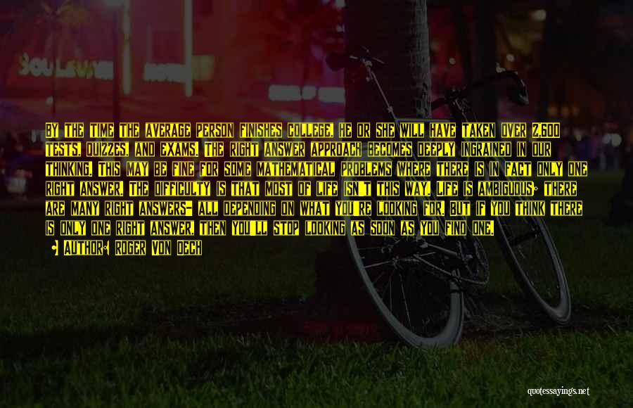 Roger Von Oech Quotes: By The Time The Average Person Finishes College, He Or She Will Have Taken Over 2,600 Tests, Quizzes, And Exams.