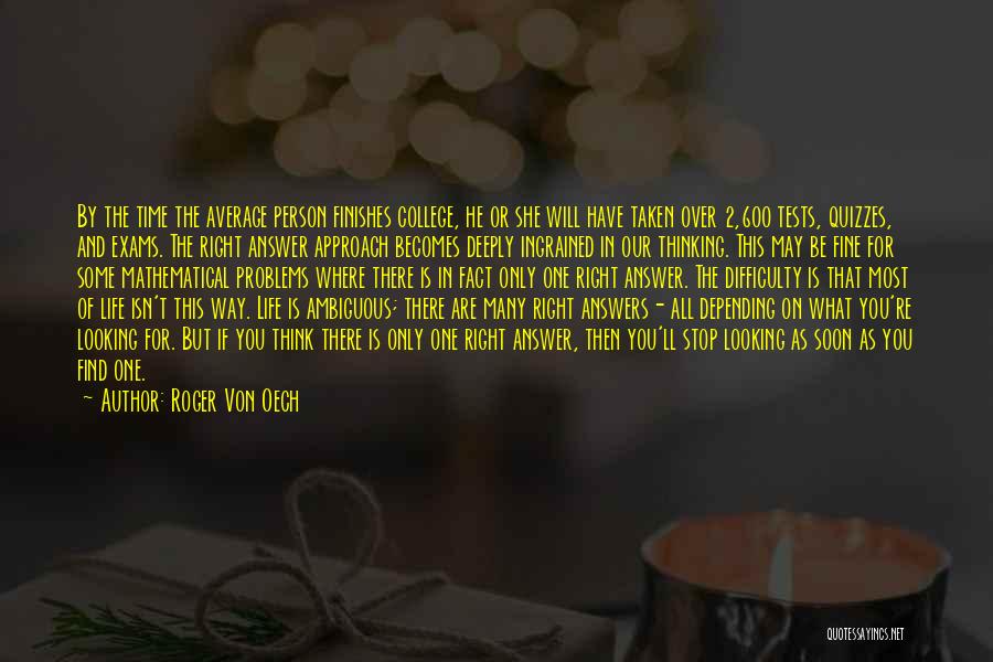 Roger Von Oech Quotes: By The Time The Average Person Finishes College, He Or She Will Have Taken Over 2,600 Tests, Quizzes, And Exams.