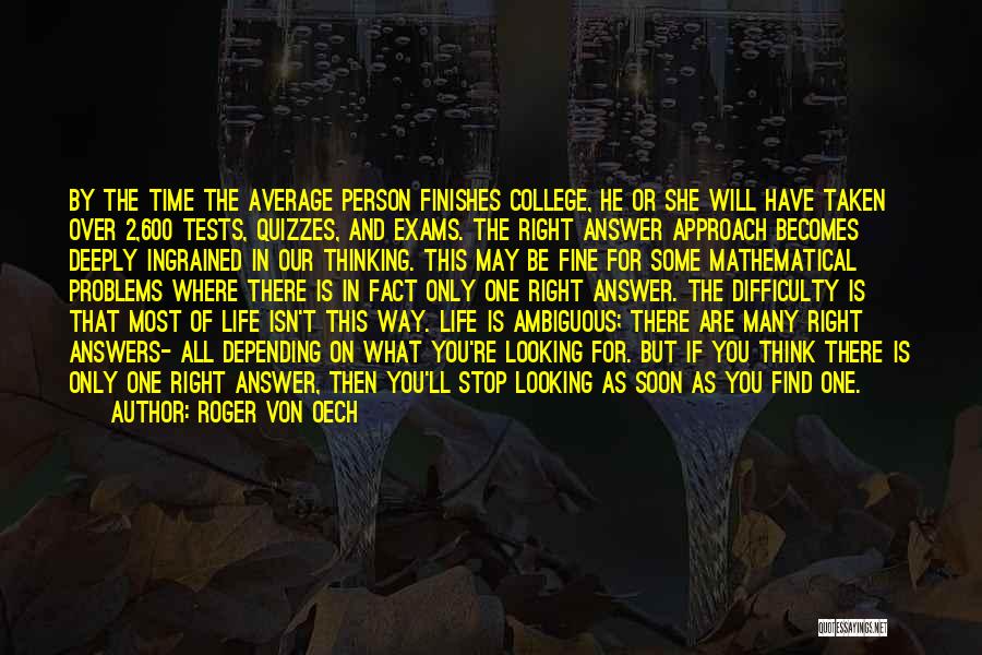 Roger Von Oech Quotes: By The Time The Average Person Finishes College, He Or She Will Have Taken Over 2,600 Tests, Quizzes, And Exams.