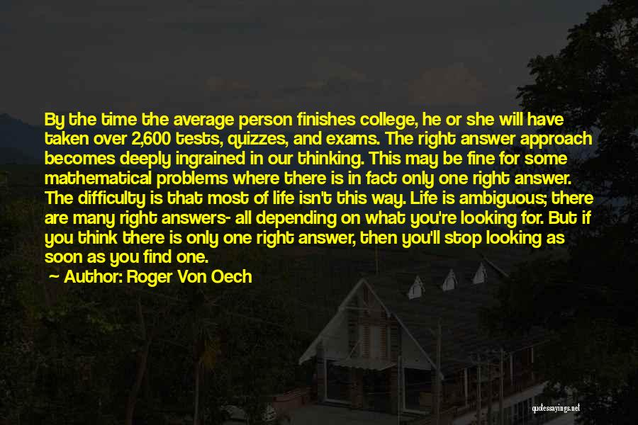 Roger Von Oech Quotes: By The Time The Average Person Finishes College, He Or She Will Have Taken Over 2,600 Tests, Quizzes, And Exams.