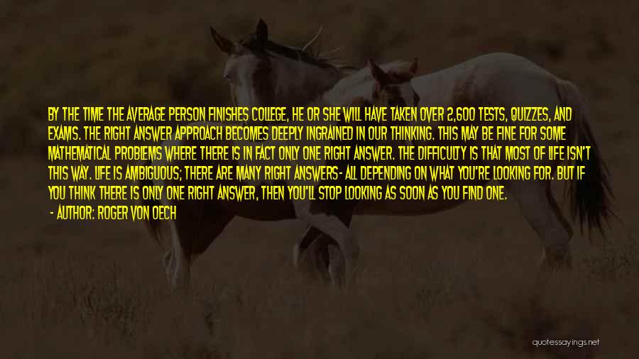 Roger Von Oech Quotes: By The Time The Average Person Finishes College, He Or She Will Have Taken Over 2,600 Tests, Quizzes, And Exams.