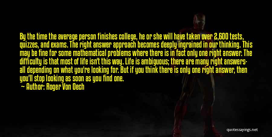 Roger Von Oech Quotes: By The Time The Average Person Finishes College, He Or She Will Have Taken Over 2,600 Tests, Quizzes, And Exams.