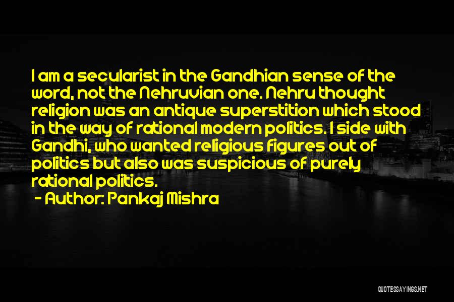 Pankaj Mishra Quotes: I Am A Secularist In The Gandhian Sense Of The Word, Not The Nehruvian One. Nehru Thought Religion Was An