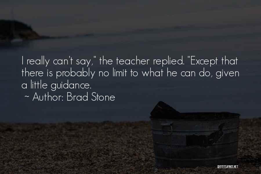 Brad Stone Quotes: I Really Can't Say, The Teacher Replied. Except That There Is Probably No Limit To What He Can Do, Given