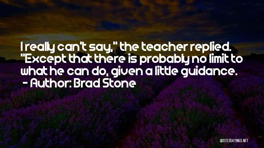 Brad Stone Quotes: I Really Can't Say, The Teacher Replied. Except That There Is Probably No Limit To What He Can Do, Given