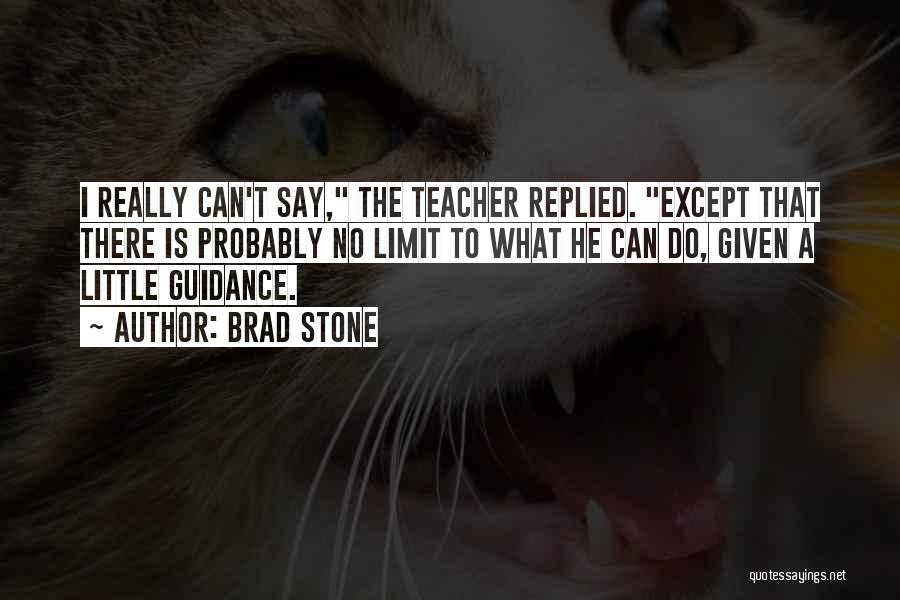 Brad Stone Quotes: I Really Can't Say, The Teacher Replied. Except That There Is Probably No Limit To What He Can Do, Given