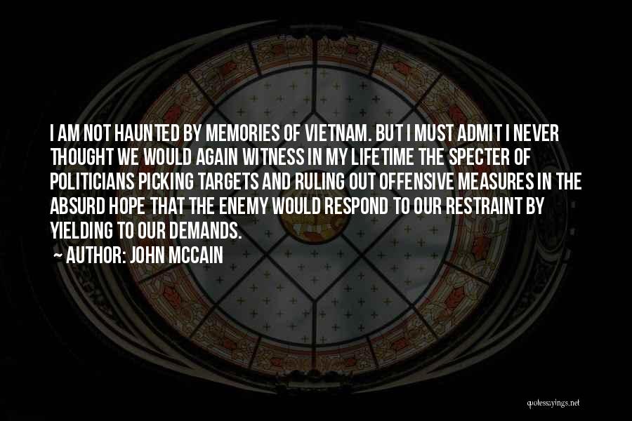 John McCain Quotes: I Am Not Haunted By Memories Of Vietnam. But I Must Admit I Never Thought We Would Again Witness In