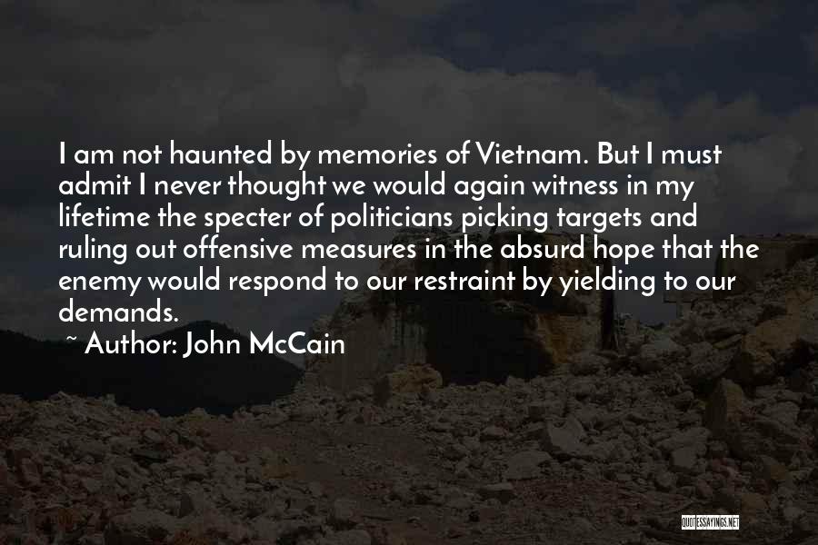 John McCain Quotes: I Am Not Haunted By Memories Of Vietnam. But I Must Admit I Never Thought We Would Again Witness In