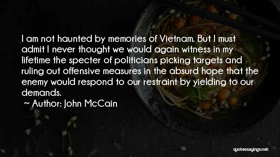 John McCain Quotes: I Am Not Haunted By Memories Of Vietnam. But I Must Admit I Never Thought We Would Again Witness In