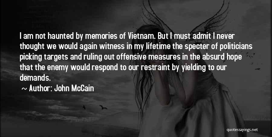 John McCain Quotes: I Am Not Haunted By Memories Of Vietnam. But I Must Admit I Never Thought We Would Again Witness In