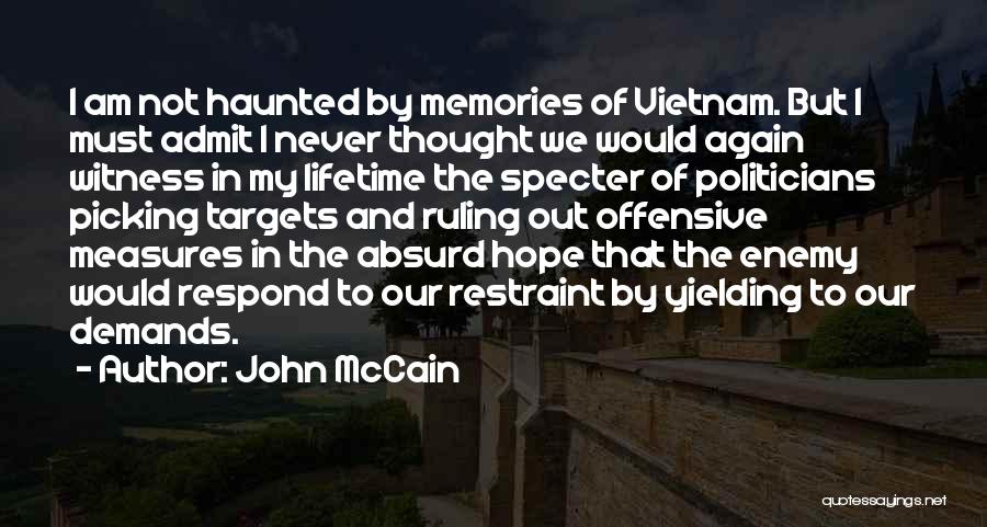John McCain Quotes: I Am Not Haunted By Memories Of Vietnam. But I Must Admit I Never Thought We Would Again Witness In