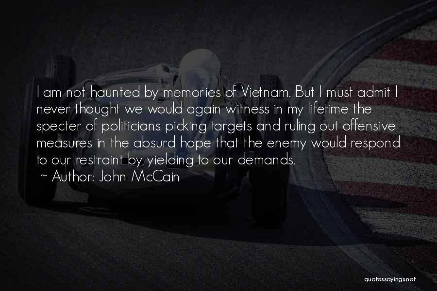 John McCain Quotes: I Am Not Haunted By Memories Of Vietnam. But I Must Admit I Never Thought We Would Again Witness In