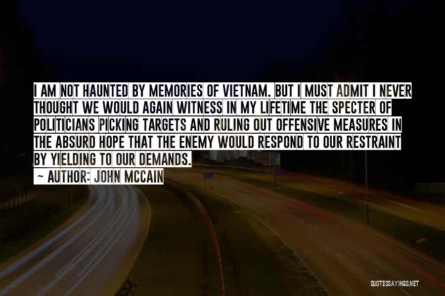 John McCain Quotes: I Am Not Haunted By Memories Of Vietnam. But I Must Admit I Never Thought We Would Again Witness In
