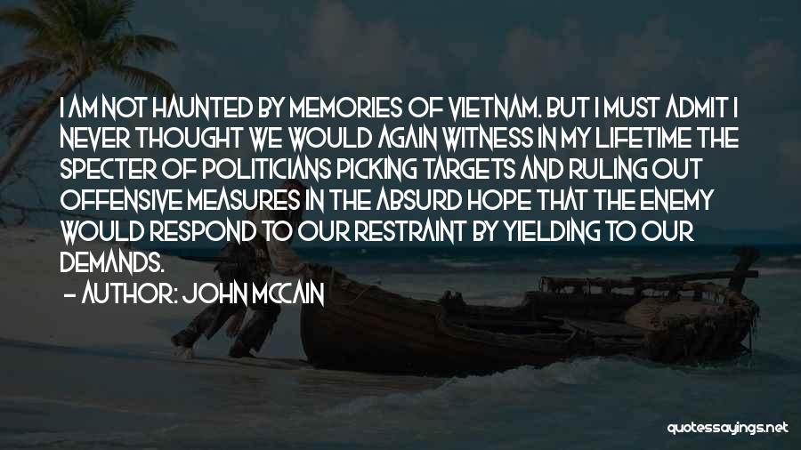 John McCain Quotes: I Am Not Haunted By Memories Of Vietnam. But I Must Admit I Never Thought We Would Again Witness In