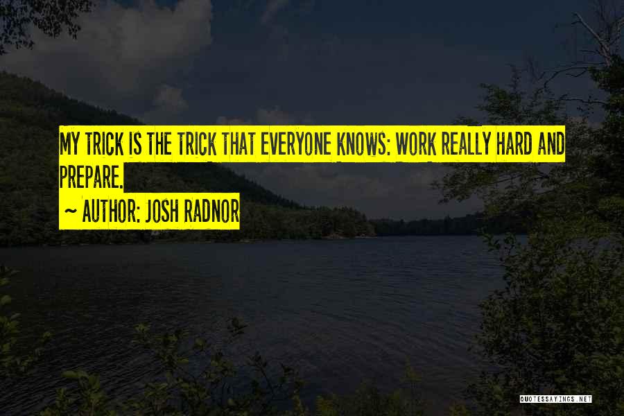 Josh Radnor Quotes: My Trick Is The Trick That Everyone Knows: Work Really Hard And Prepare.
