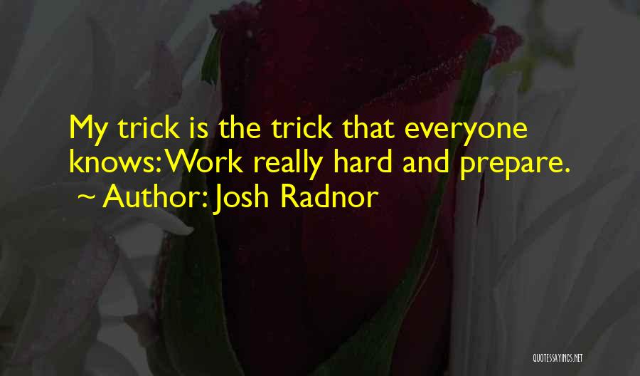 Josh Radnor Quotes: My Trick Is The Trick That Everyone Knows: Work Really Hard And Prepare.