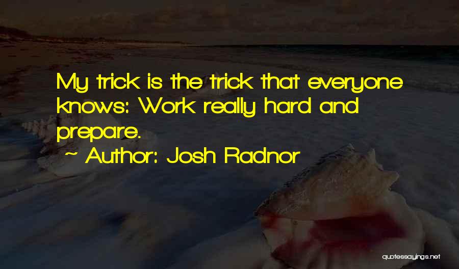 Josh Radnor Quotes: My Trick Is The Trick That Everyone Knows: Work Really Hard And Prepare.