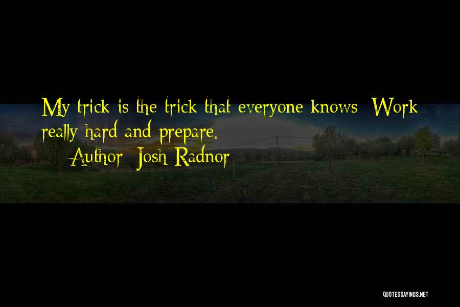 Josh Radnor Quotes: My Trick Is The Trick That Everyone Knows: Work Really Hard And Prepare.