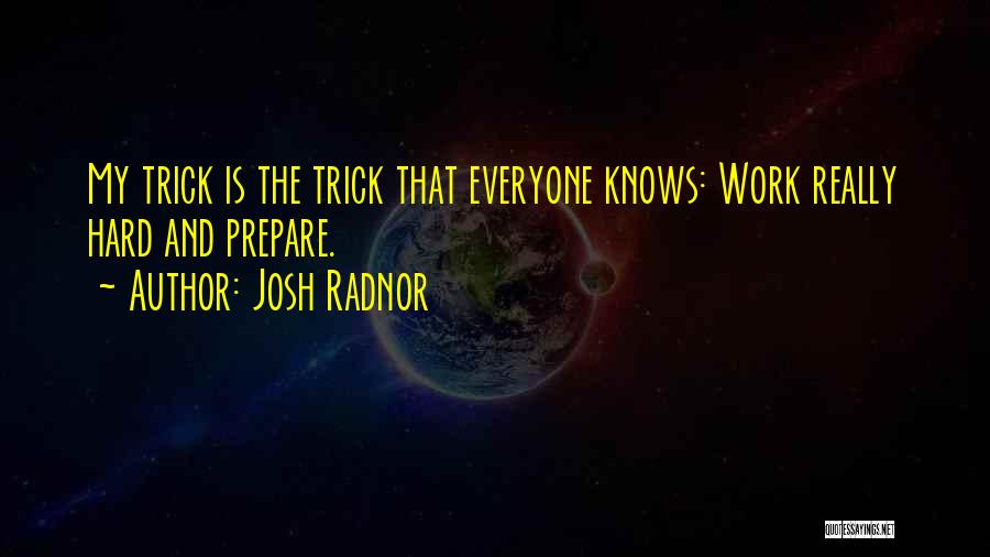 Josh Radnor Quotes: My Trick Is The Trick That Everyone Knows: Work Really Hard And Prepare.