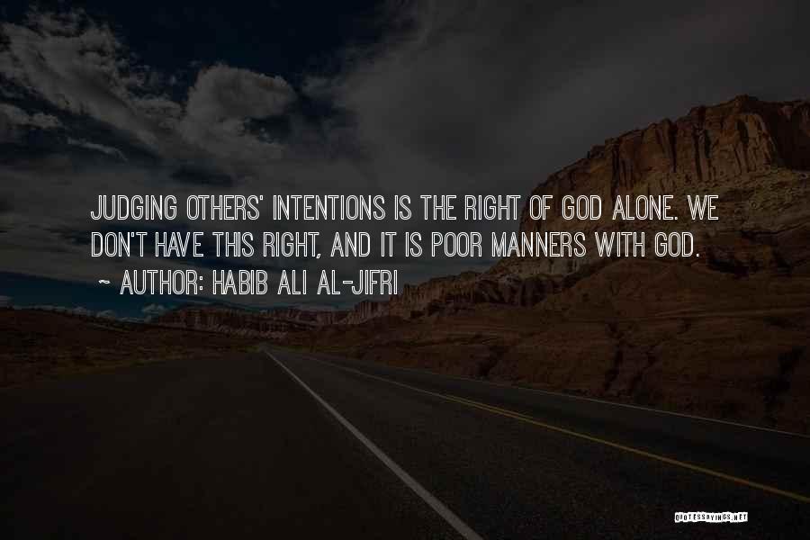 Habib Ali Al-Jifri Quotes: Judging Others' Intentions Is The Right Of God Alone. We Don't Have This Right, And It Is Poor Manners With