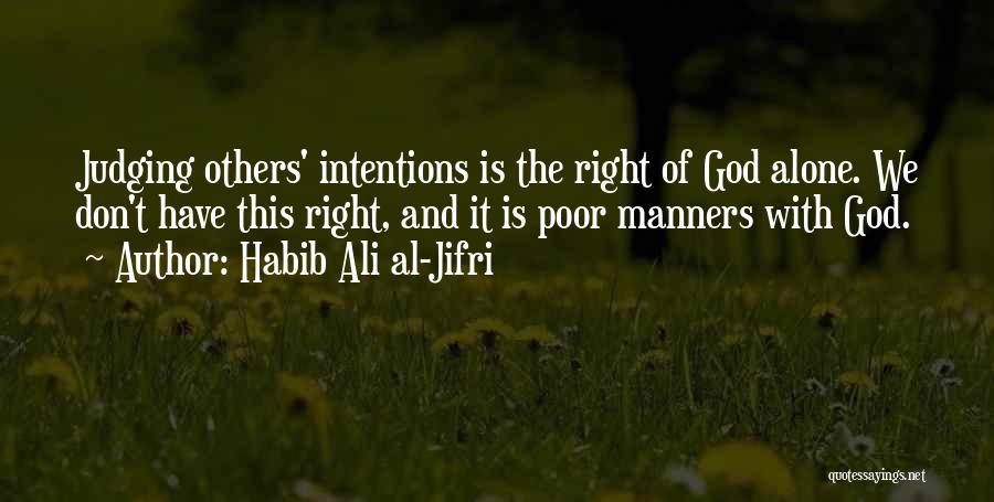 Habib Ali Al-Jifri Quotes: Judging Others' Intentions Is The Right Of God Alone. We Don't Have This Right, And It Is Poor Manners With