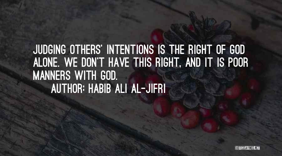 Habib Ali Al-Jifri Quotes: Judging Others' Intentions Is The Right Of God Alone. We Don't Have This Right, And It Is Poor Manners With