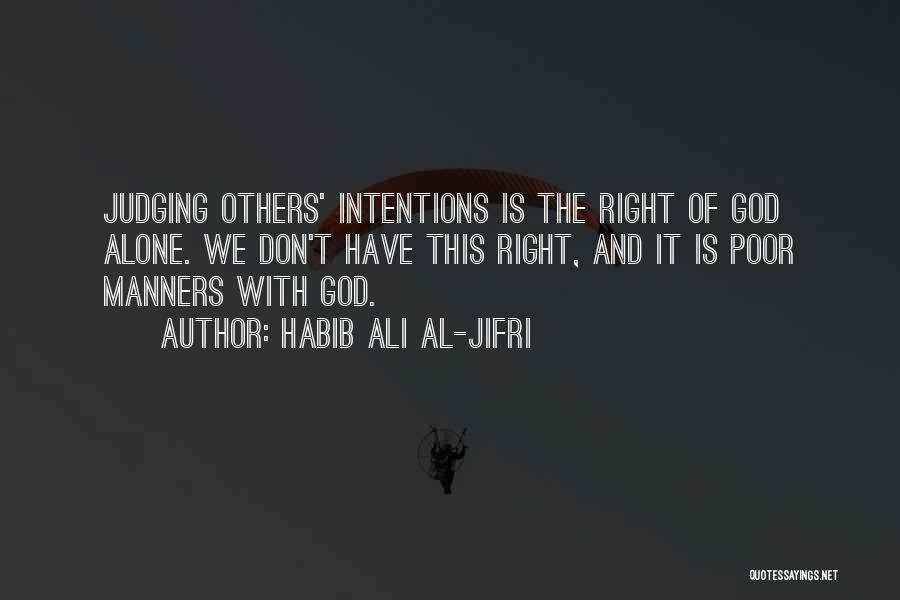 Habib Ali Al-Jifri Quotes: Judging Others' Intentions Is The Right Of God Alone. We Don't Have This Right, And It Is Poor Manners With