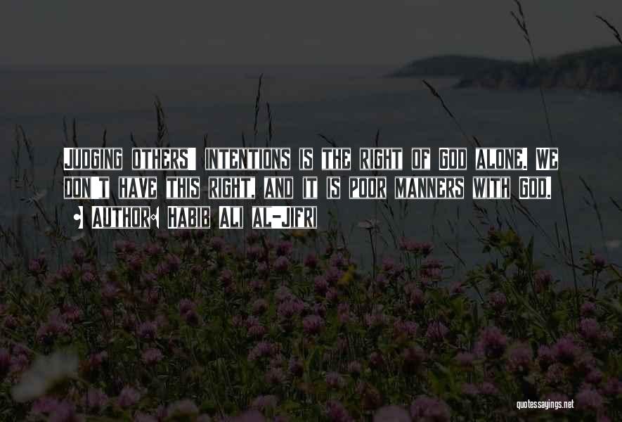 Habib Ali Al-Jifri Quotes: Judging Others' Intentions Is The Right Of God Alone. We Don't Have This Right, And It Is Poor Manners With