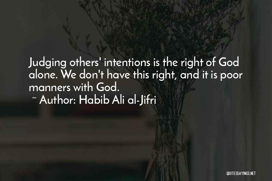 Habib Ali Al-Jifri Quotes: Judging Others' Intentions Is The Right Of God Alone. We Don't Have This Right, And It Is Poor Manners With