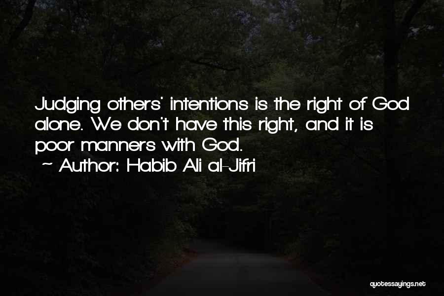 Habib Ali Al-Jifri Quotes: Judging Others' Intentions Is The Right Of God Alone. We Don't Have This Right, And It Is Poor Manners With