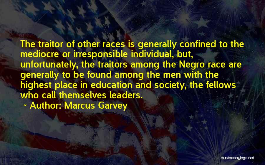 Marcus Garvey Quotes: The Traitor Of Other Races Is Generally Confined To The Mediocre Or Irresponsible Individual, But, Unfortunately, The Traitors Among The