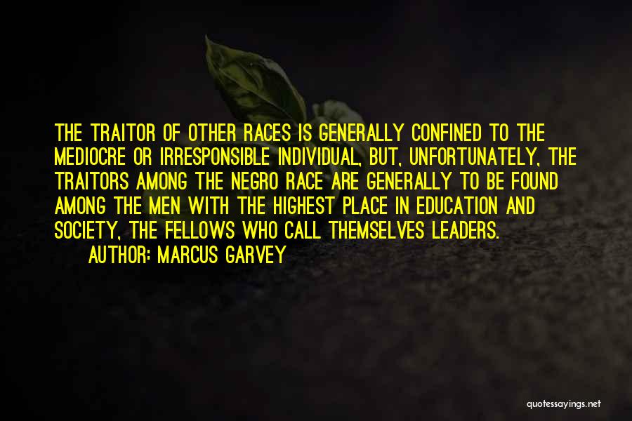 Marcus Garvey Quotes: The Traitor Of Other Races Is Generally Confined To The Mediocre Or Irresponsible Individual, But, Unfortunately, The Traitors Among The