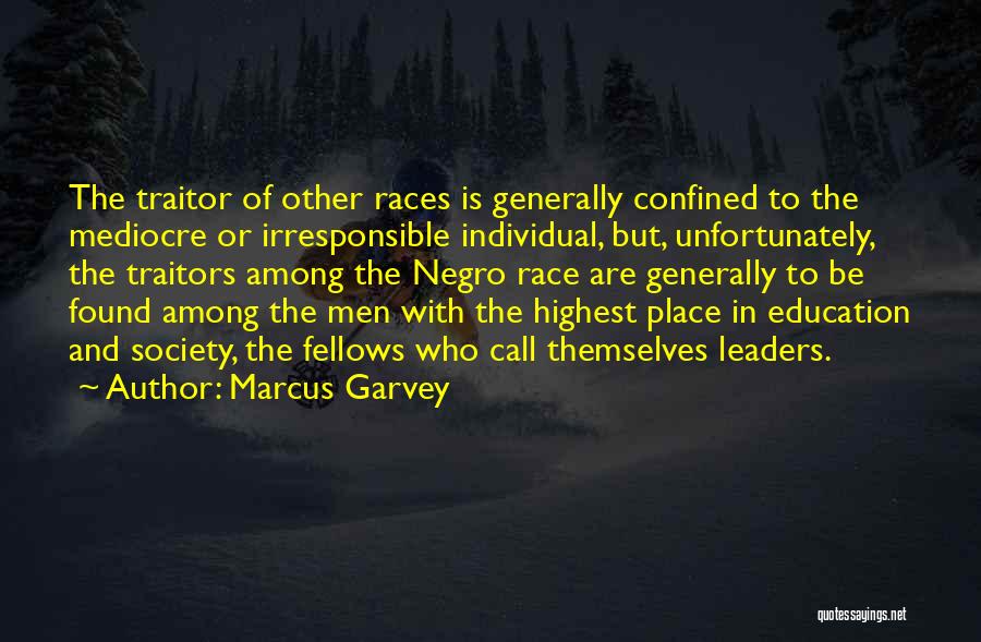 Marcus Garvey Quotes: The Traitor Of Other Races Is Generally Confined To The Mediocre Or Irresponsible Individual, But, Unfortunately, The Traitors Among The