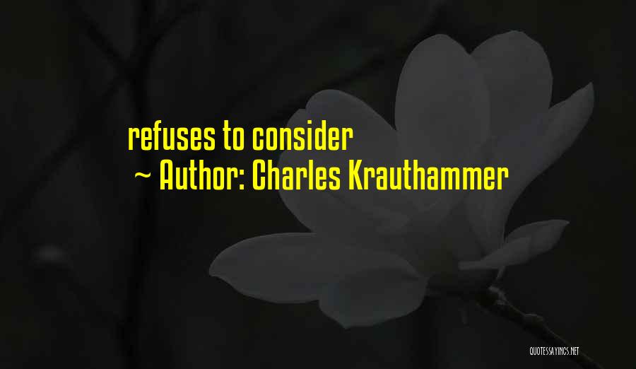 Charles Krauthammer Quotes: Refuses To Consider