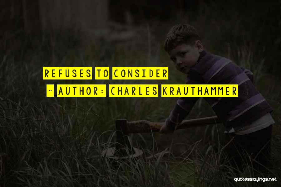 Charles Krauthammer Quotes: Refuses To Consider