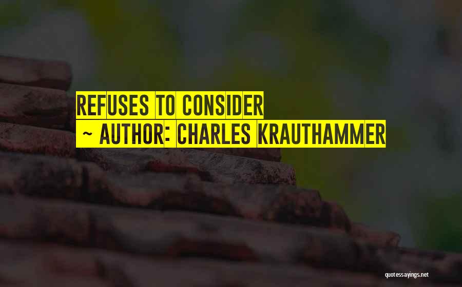 Charles Krauthammer Quotes: Refuses To Consider