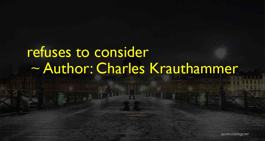 Charles Krauthammer Quotes: Refuses To Consider